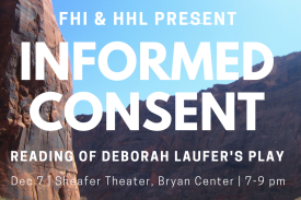 FHI &amp;amp;amp;amp;amp;amp;amp;amp; HHL Present Informed Consent, A Reading of Deborah Laufer&amp;amp;amp;amp;amp;amp;amp;#39;s Play, Dec 7 in Sheafer Theater, Bryan Center from 7-9pm